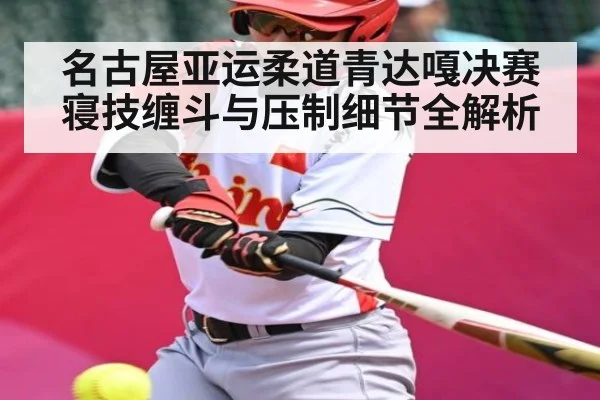 名古屋亚运柔道青达嘎决赛寝技缠斗与压制细节全解析
