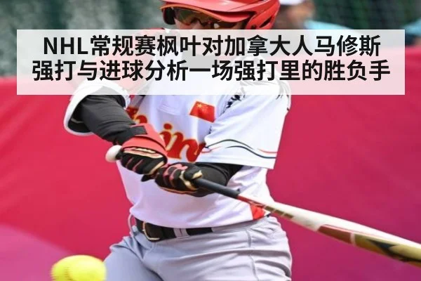 NHL常规赛枫叶对加拿大人马修斯强打与进球分析一场强打里的胜负手