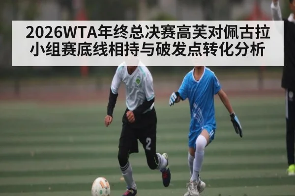 2026WTA年终总决赛高芙对佩古拉小组赛底线相持与破发点转化分析